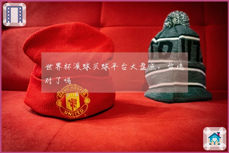 世界杯滚球买球平台大盘点，你选对了吗