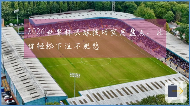 2026世界杯买球技巧实用盘点，让你轻松下注不犯愁